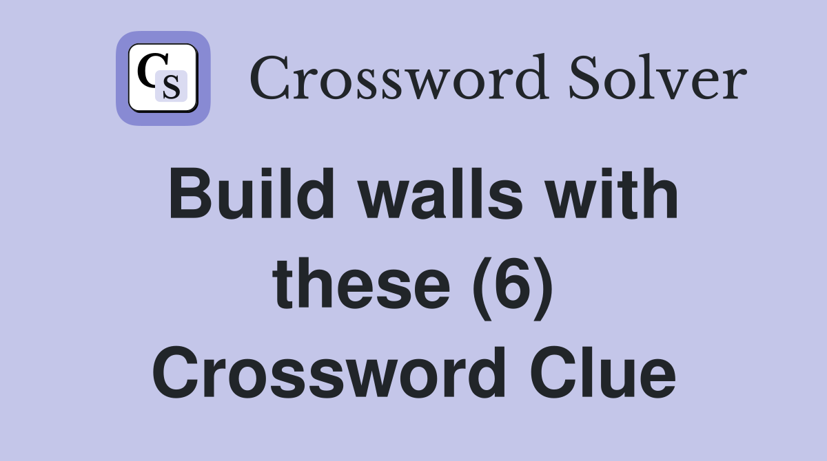 Build walls with these (6) Crossword Clue Answers Crossword Solver
